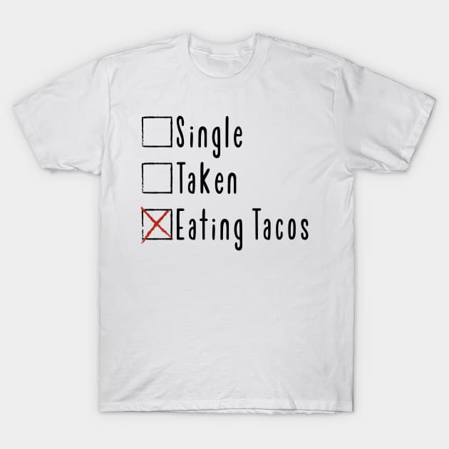 Single. Taken. Eating Tacos. T-Shirt by FontfulDesigns